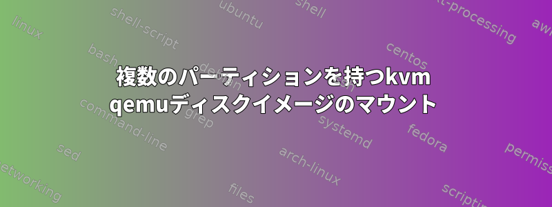 複数のパーティションを持つkvm qemuディスクイメージのマウント