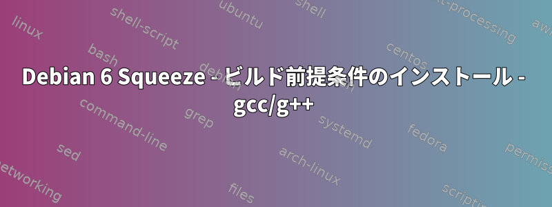 Debian 6 Squeeze - ビルド前提条件のインストール - gcc/g++