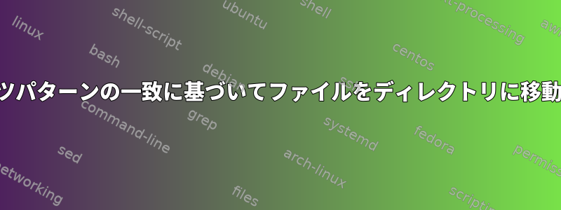 コンテンツパターンの一致に基づいてファイルをディレクトリに移動します。