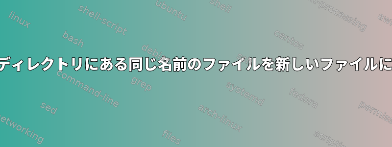 複数のサブディレクトリにある同じ名前のファイルを新しいファイルにリンクする