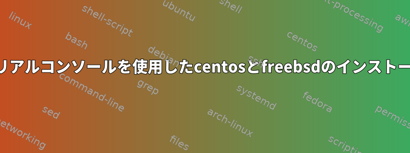 シリアルコンソールを使用したcentosとfreebsdのインストール