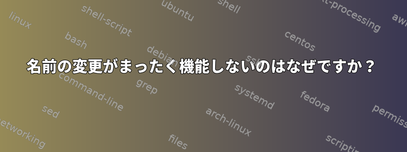 名前の変更がまったく機能しないのはなぜですか？