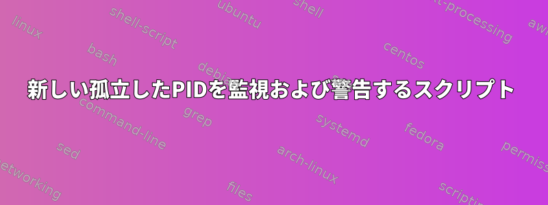 新しい孤立したPIDを監視および警告するスクリプト