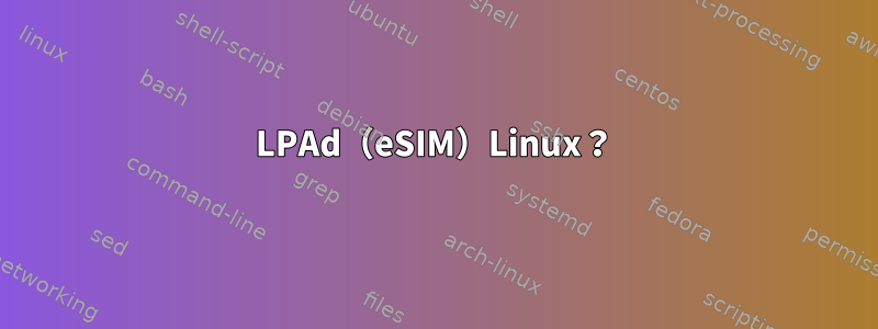 LPAd（eSIM）Linux？