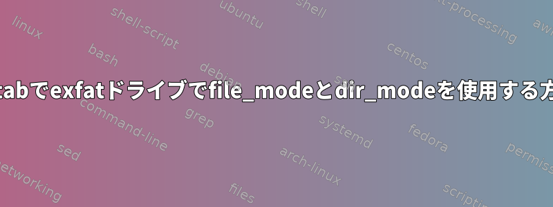 /etc/fstabでexfatドライブでfile_modeとdir_modeを使用する方法は？