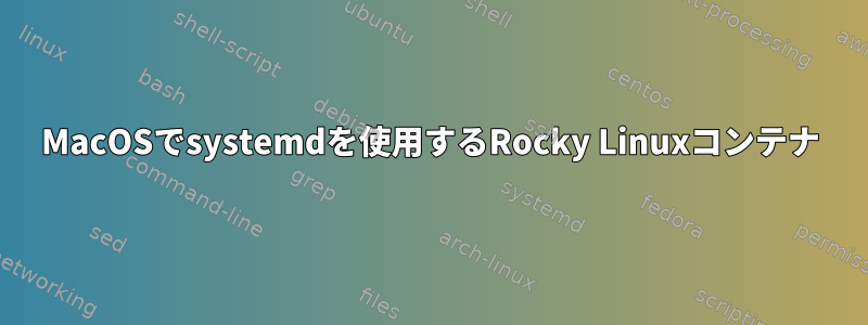 MacOSでsystemdを使用するRocky Linuxコンテナ