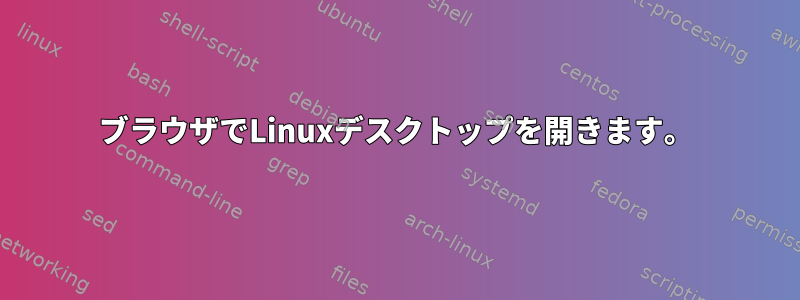 ブラウザでLinuxデスクトップを開きます。