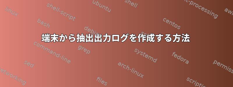 端末から抽出出力ログを作成する方法