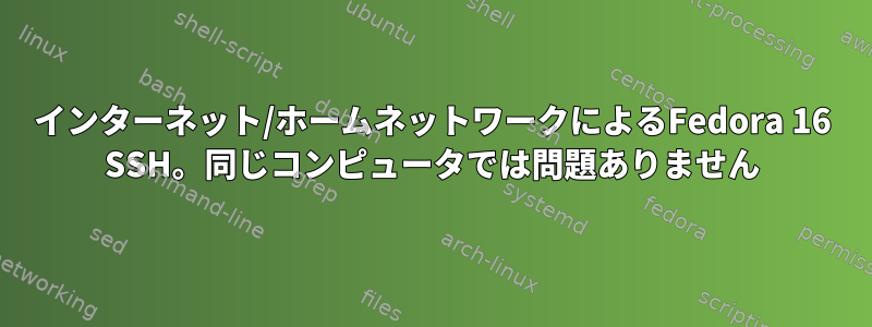 インターネット/ホームネットワークによるFedora 16 SSH。同じコンピュータでは問題ありません