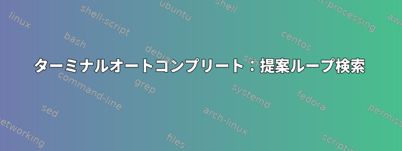 ターミナルオートコンプリート：提案ループ検索