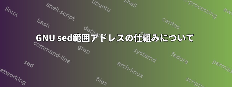 GNU sed範囲アドレスの仕組みについて