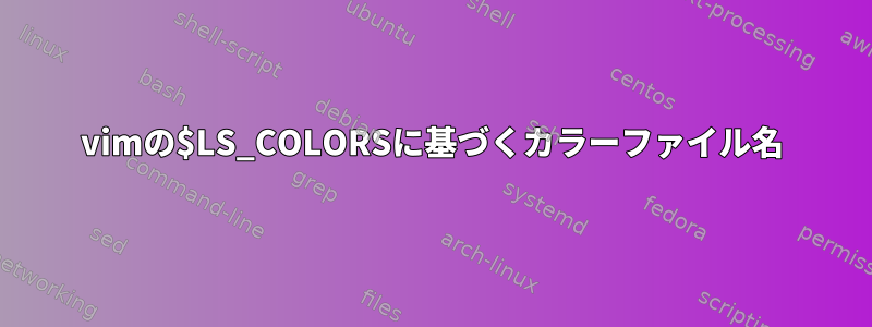 vimの$LS_COLORSに基づくカラーファイル名