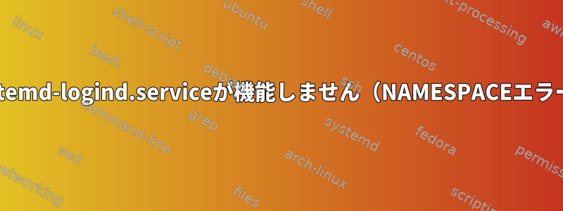 systemd-logind.serviceが機能しません（NAMESPACEエラー）