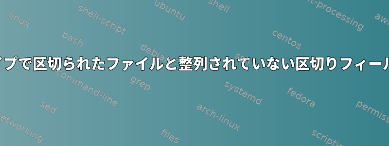 パイプで区切られたファイルと整列されていない区切りフィールド