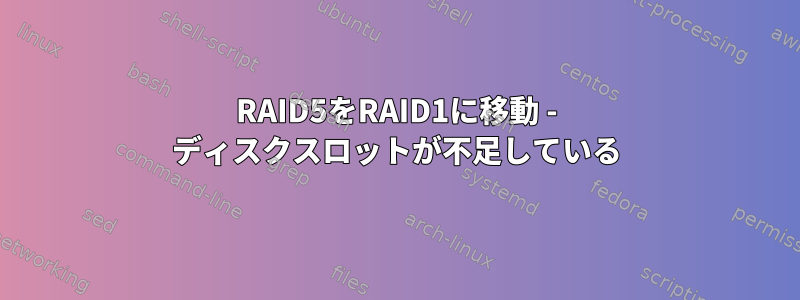 RAID5をRAID1に移動 - ディスクスロットが不足している