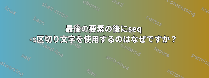 最後の要素の後にseq -s区切り文字を使用するのはなぜですか？