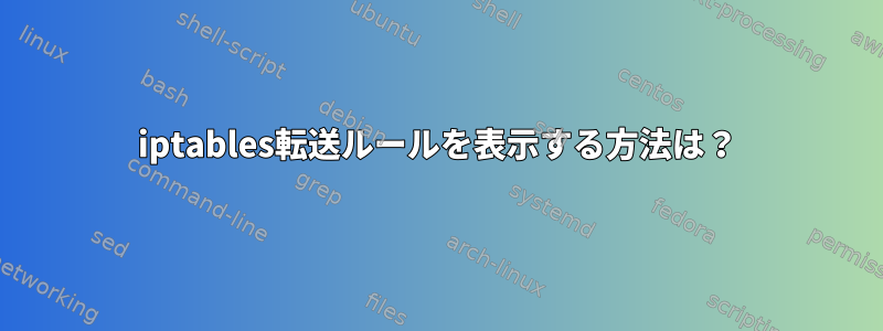 iptables転送ルールを表示する方法は？