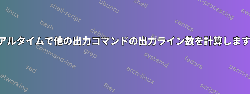 リアルタイムで他の出力コマンドの出力ライン数を計算します。