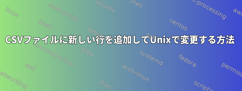 CSVファイルに新しい行を追加してUnixで変更する方法