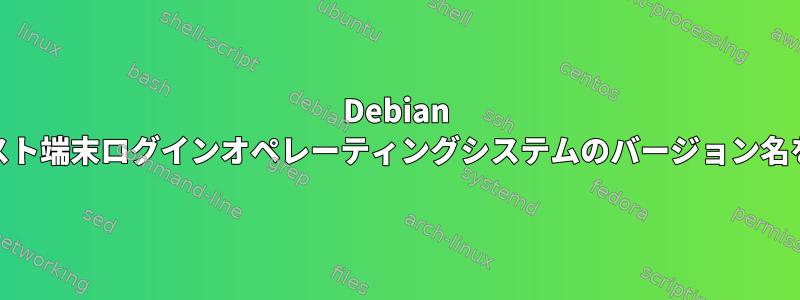 Debian TTY/テキスト端末ログインオペレーティングシステムのバージョン名を変更する