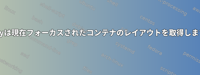 swayは現在フォーカスされたコンテナのレイアウトを取得します。