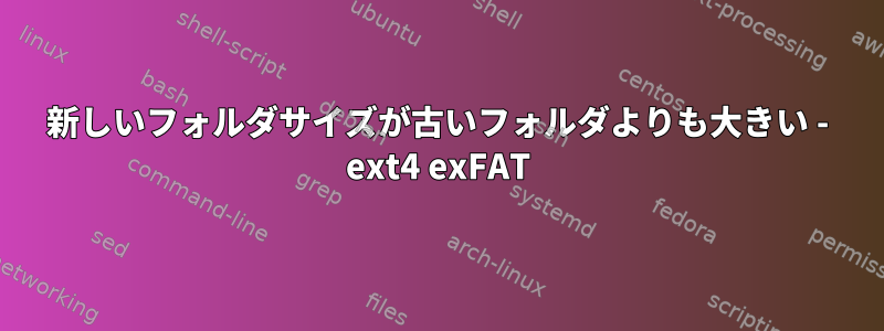 新しいフォルダサイズが古いフォルダよりも大きい - ext4 exFAT