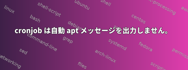 cronjob は自動 apt メッセージを出力しません。