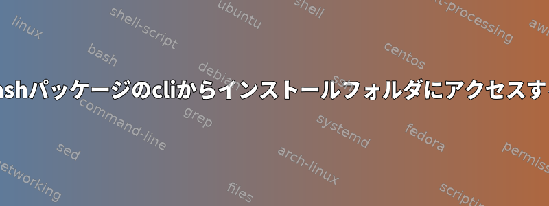 Bashパッケージのcliからインストールフォルダにアクセスする