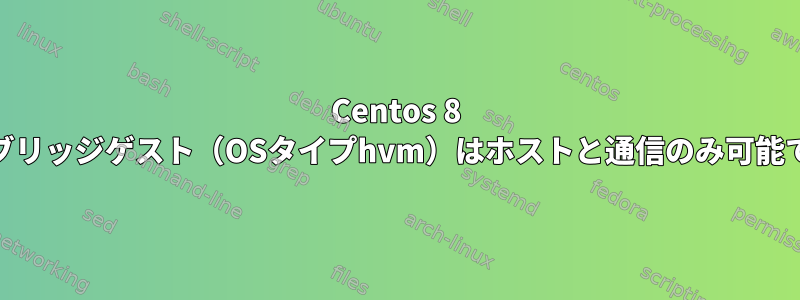 Centos 8 kvmブリッジゲスト（OSタイプhvm）はホストと通信のみ可能です。