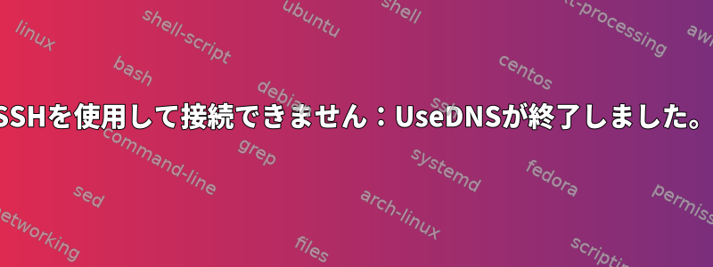 SSHを使用して接続できません：UseDNSが終了しました。