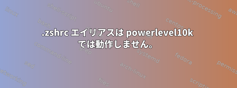 .zshrc エイリアスは powerlevel10k では動作しません。