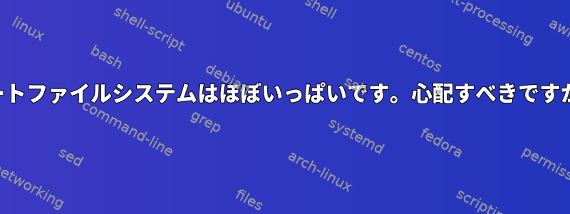 ルートファイルシステムはほぼいっぱいです。心配すべきですか？