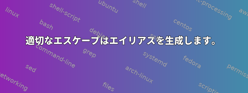 適切なエスケープはエイリアスを生成します。