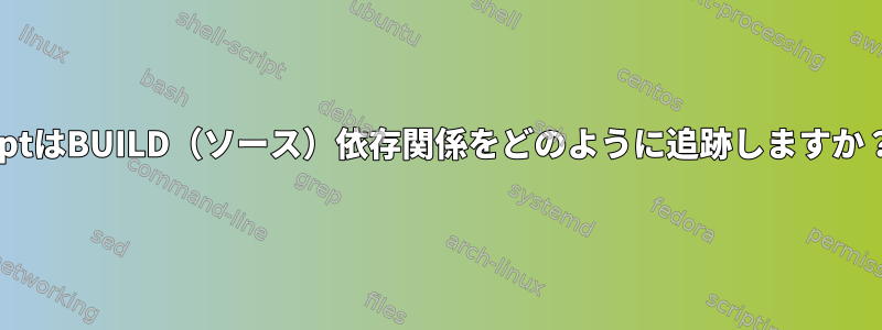 aptはBUILD（ソース）依存関係をどのように追跡しますか？