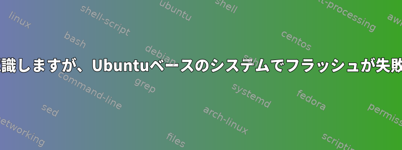 Fastbootはデバイスを認識しますが、Ubuntuベースのシステムでフラッシュが失敗する（停止、出力なし）