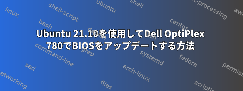 Ubuntu 21.10を使用してDell OptiPlex 780でBIOSをアップデートする方法