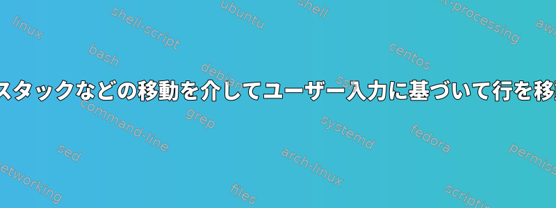 sedを使用してスタックなどの移動を介してユーザー入力に基づいて行を移動する方法は？