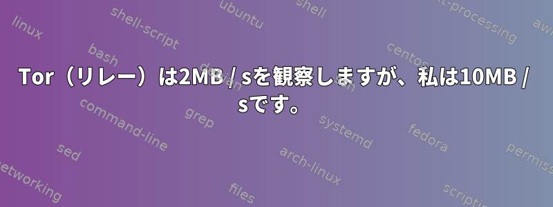 Tor（リレー）は2MB / sを観察しますが、私は10MB / sです。