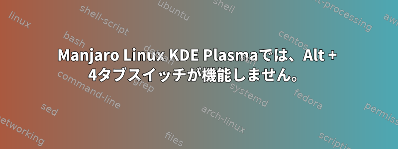 Manjaro Linux KDE Plasmaでは、Alt + 4タブスイッチが機能しません。