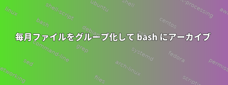 毎月ファイルをグループ化して bash にアーカイブ