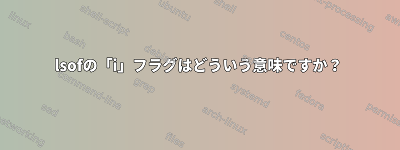 lsofの「i」フラグはどういう意味ですか？