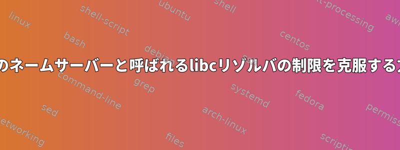 最大3つのネームサーバーと呼ばれるlibcリゾルバの制限を克服する方法は？