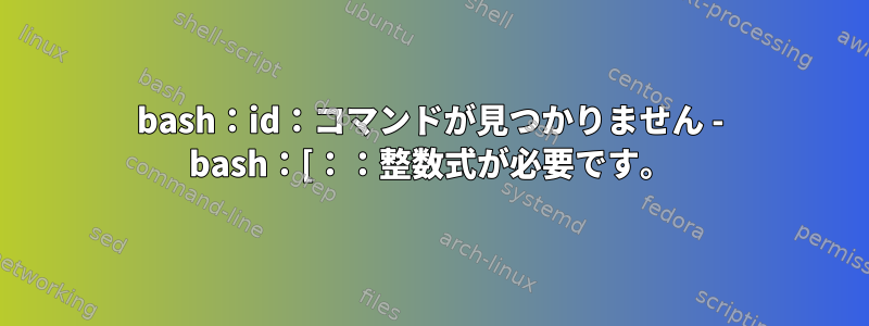 bash：id：コマンドが見つかりません - bash：[：：整数式が必要です。