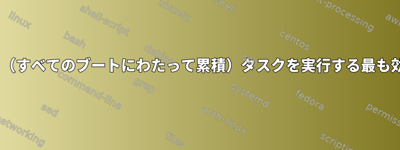 X時間のランタイムごとに（すべてのブートにわたって累積）タスクを実行する最も効率的な方法は何ですか？