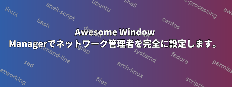 Awesome Window Managerでネットワーク管理者を完全に設定します。