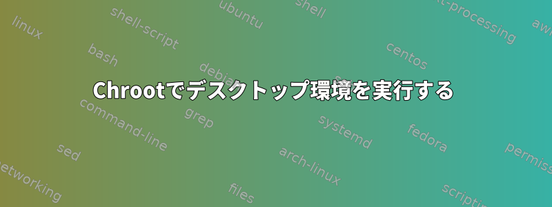 Chrootでデスクトップ環境を実行する