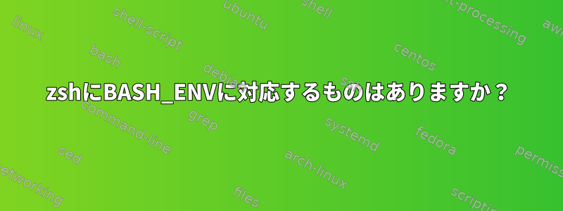 zshにBASH_ENVに対応するものはありますか？