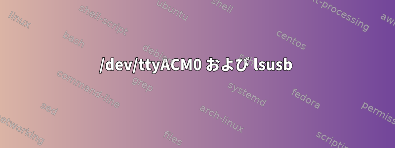 /dev/ttyACM0 および lsusb