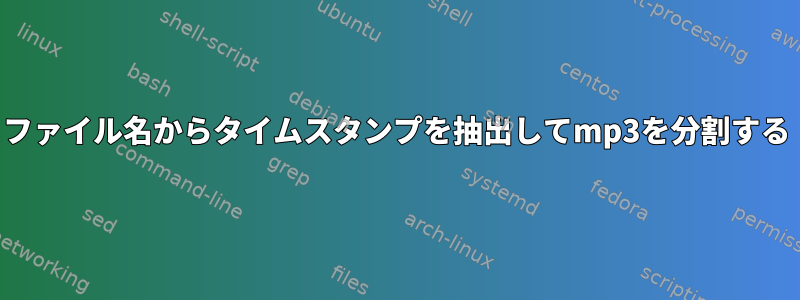 ファイル名からタイムスタンプを抽出してmp3を分割する