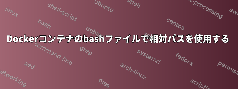 Dockerコンテナのbashファイルで相対パスを使用する